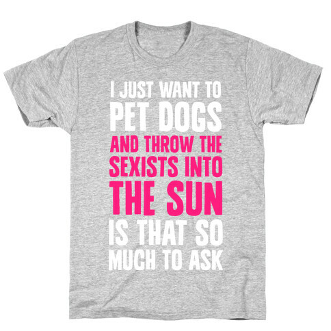 Pet Dogs And Throw The Sexists Into The Sun T-Shirt