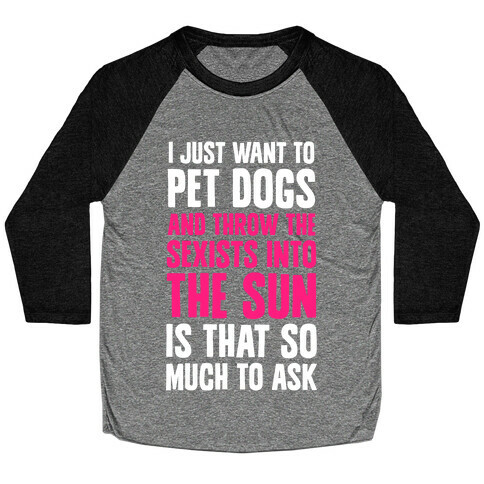 Pet Dogs And Throw The Sexists Into The Sun Baseball Tee