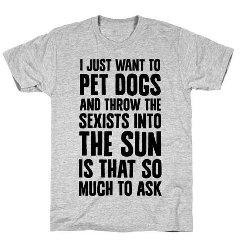 Pet Dogs And Throw The Sexists Into The Sun T-Shirt