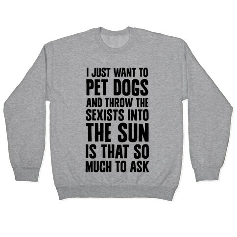 Pet Dogs And Throw The Sexists Into The Sun Pullover