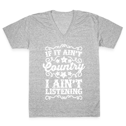 If it Ain't Country, I Ain't Listening V-Neck Tee Shirt