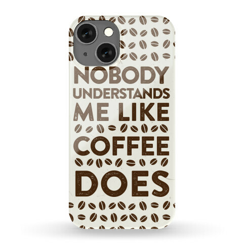 Nobody Understands Me Like Coffee Does Phone Case