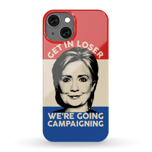 Get In Loser We're Going Campaigning Phone Case