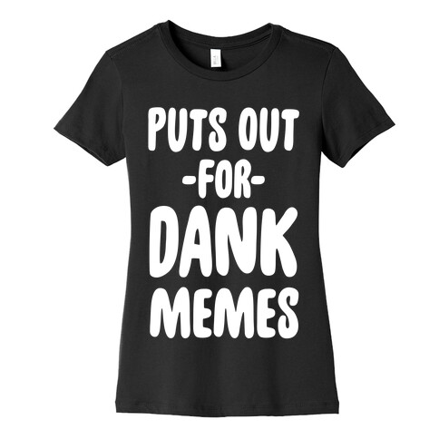 Puts Out For Dank Memes Womens T-Shirt