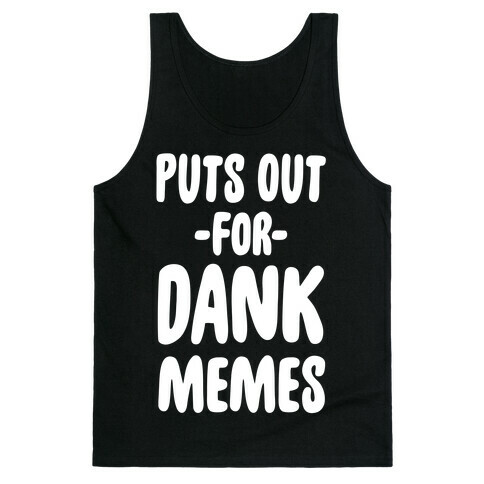 Puts Out For Dank Memes Tank Top