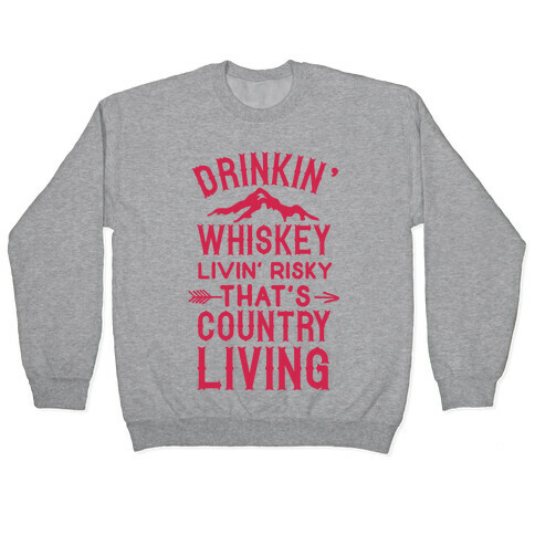 Drinkin' Whiskey Livin' Risky That's Country Living Pullover