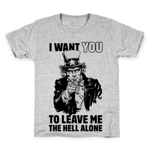 Uncle Sam Says I Want YOU to Leave Me the Hell Alone Kids T-Shirt