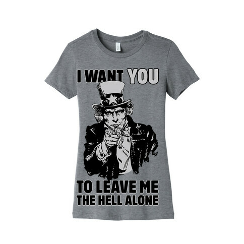 Uncle Sam Says I Want YOU to Leave Me the Hell Alone Womens T-Shirt