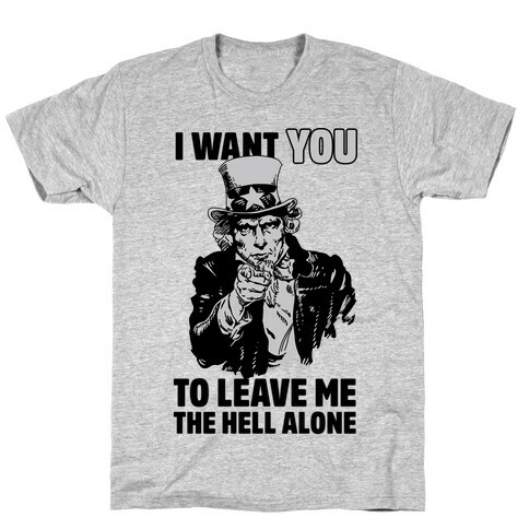 Uncle Sam Says I Want YOU to Leave Me the Hell Alone T-Shirt