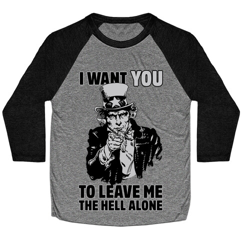 Uncle Sam Says I Want YOU to Leave Me the Hell Alone Baseball Tee