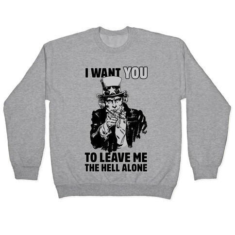 Uncle Sam Says I Want YOU to Leave Me the Hell Alone Pullover