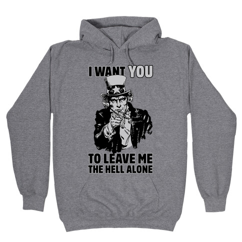 Uncle Sam Says I Want YOU to Leave Me the Hell Alone Hooded Sweatshirt