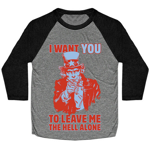 Uncle Sam Says I Want YOU to Leave Me the Hell Alone Baseball Tee