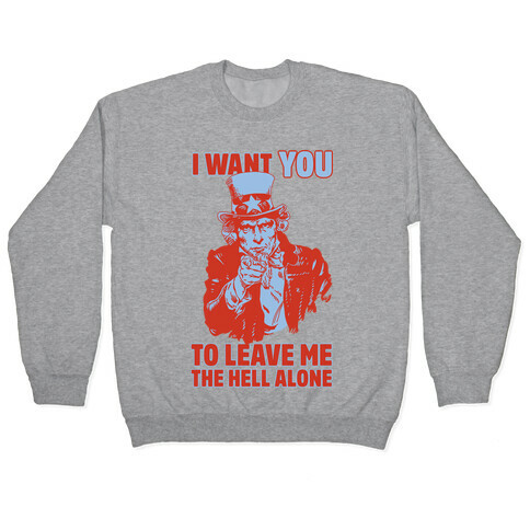 Uncle Sam Says I Want YOU to Leave Me the Hell Alone Pullover