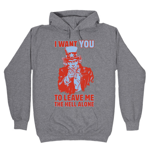 Uncle Sam Says I Want YOU to Leave Me the Hell Alone Hooded Sweatshirt