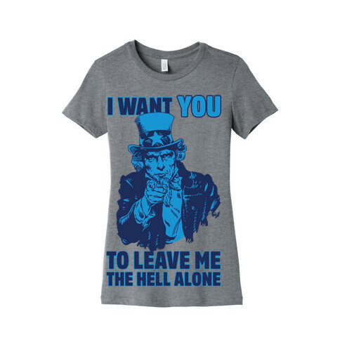 Uncle Sam Says I Want YOU to Leave Me the Hell Alone Womens T-Shirt