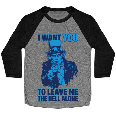 Uncle Sam Says I Want YOU to Leave Me the Hell Alone Baseball Tee