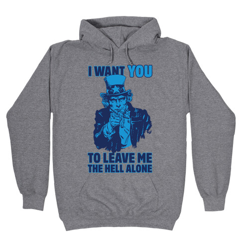 Uncle Sam Says I Want YOU to Leave Me the Hell Alone Hooded Sweatshirt