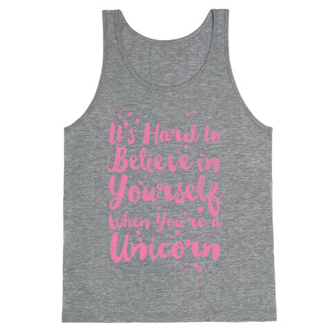 It's Hard to Believe in Yourself When You're a Unicorn Tank Top