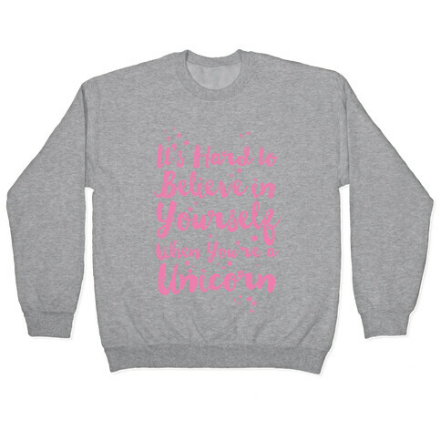 It's Hard to Believe in Yourself When You're a Unicorn Pullover