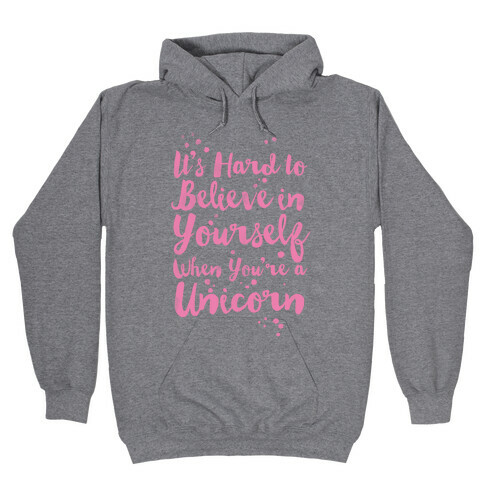 It's Hard to Believe in Yourself When You're a Unicorn Hooded Sweatshirt