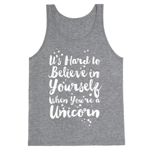 It's Hard to Believe in Yourself When You're a Unicorn Tank Top