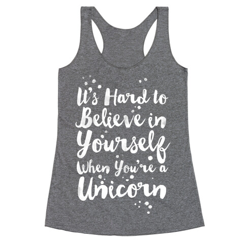 It's Hard to Believe in Yourself When You're a Unicorn Racerback Tank Top