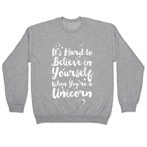 It's Hard to Believe in Yourself When You're a Unicorn Pullover