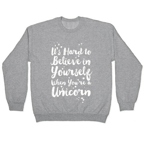 It's Hard to Believe in Yourself When You're a Unicorn Pullover