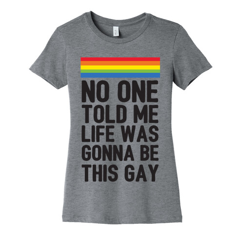 No One Told Me Life Was Gonna Be This Gay Womens T-Shirt