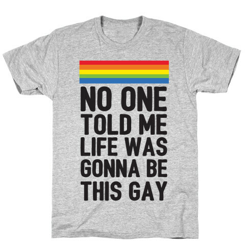 No One Told Me Life Was Gonna Be This Gay T-Shirt