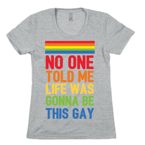 No One Told Me Life Was Gonna Be This Gay Womens T-Shirt