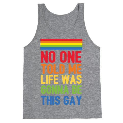 No One Told Me Life Was Gonna Be This Gay Tank Top