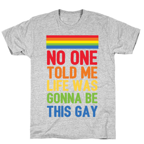 No One Told Me Life Was Gonna Be This Gay T-Shirt