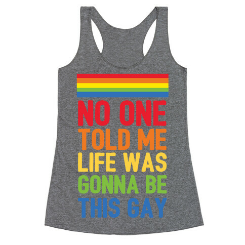 No One Told Me Life Was Gonna Be This Gay Racerback Tank Top