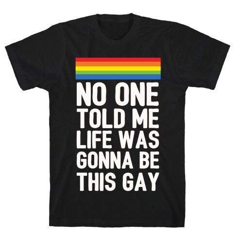 No One Told Me Life Was Gonna Be This Gay T-Shirt