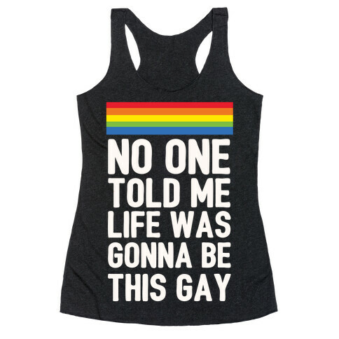 No One Told Me Life Was Gonna Be This Gay Racerback Tank Top