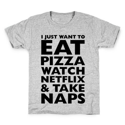 I Just Want To Eat Pizza, Watch Netflix and Take Naps Kids T-Shirt