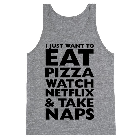 I Just Want To Eat Pizza, Watch Netflix and Take Naps Tank Top