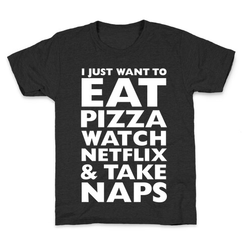 I Just Want To Eat Pizza, Watch Netflix and Take Naps Kids T-Shirt