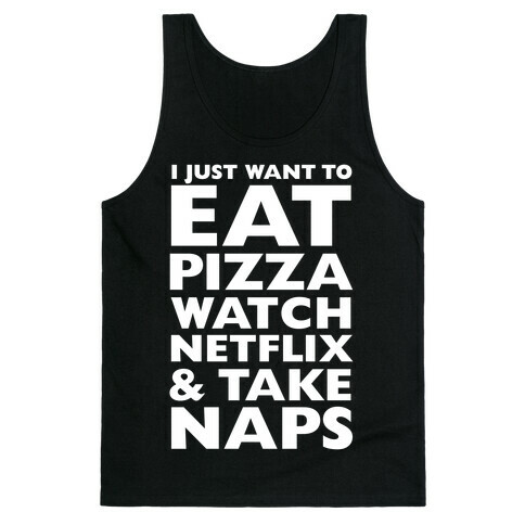 I Just Want To Eat Pizza, Watch Netflix and Take Naps Tank Top