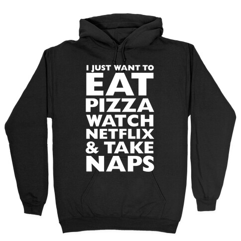I Just Want To Eat Pizza, Watch Netflix and Take Naps Hooded Sweatshirt