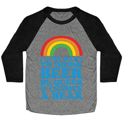 I Just Want To Drink Beer & Be Queer Baseball Tee