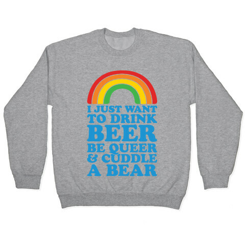 I Just Want To Drink Beer & Be Queer Pullover