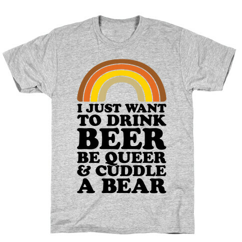 I Just Want To Drink Beer & Be Queer T-Shirt