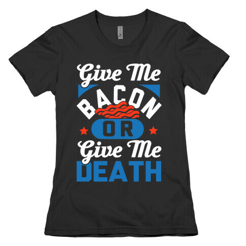 Give Me Bacon Or Give Me Death Womens T-Shirt