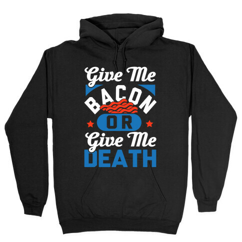 Give Me Bacon Or Give Me Death Hooded Sweatshirt