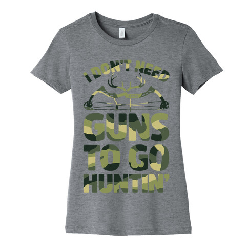 I Don't Need Guns To Go Hunting Womens T-Shirt