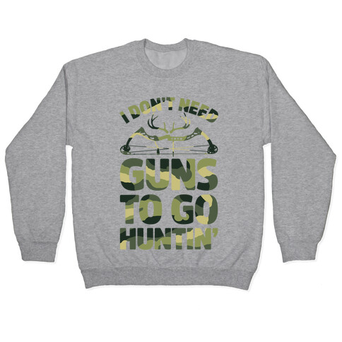 I Don't Need Guns To Go Hunting Pullover