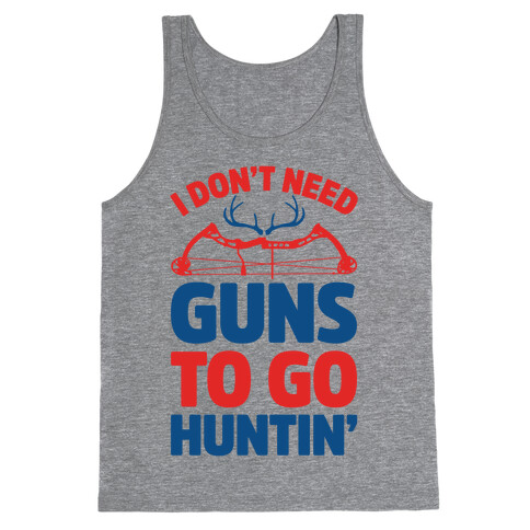 I Don't Need Guns To Go Hunting Tank Top